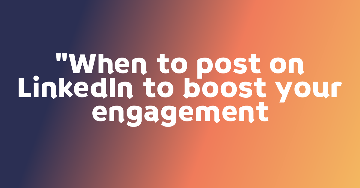 "When to post on LinkedIn to boost your engagement