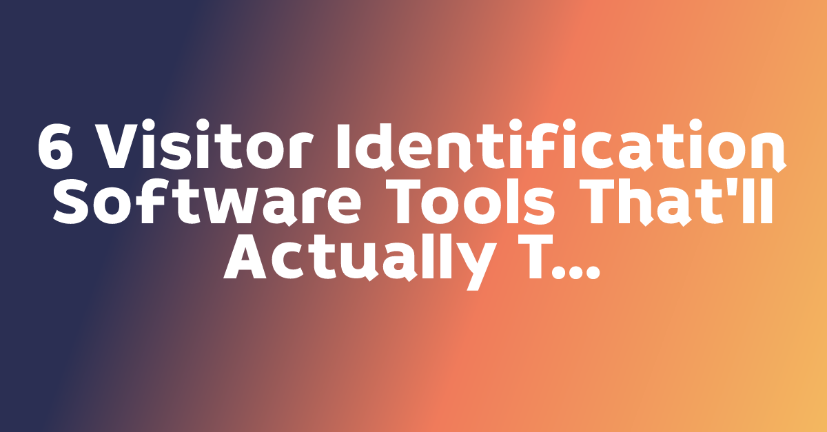 6 Visitor Identification Software Tools That'll Actually Turn Your ...