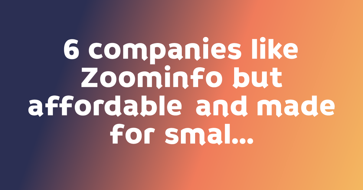 6 companies like Zoominfo but affordable and made for small business