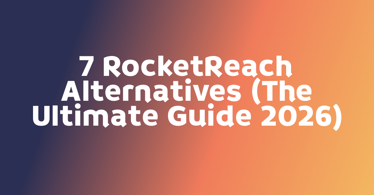 7 RocketReach Alternatives (The Ultimate Guide 2026)