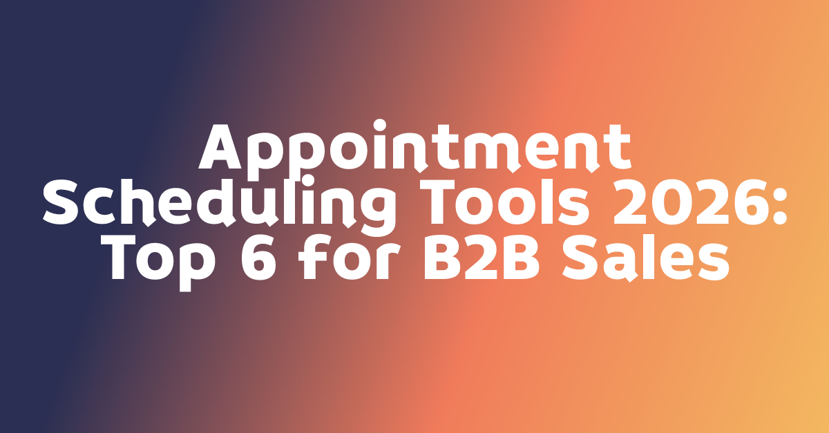 Appointment Scheduling Tools 2026: Top 6 for B2B Sales