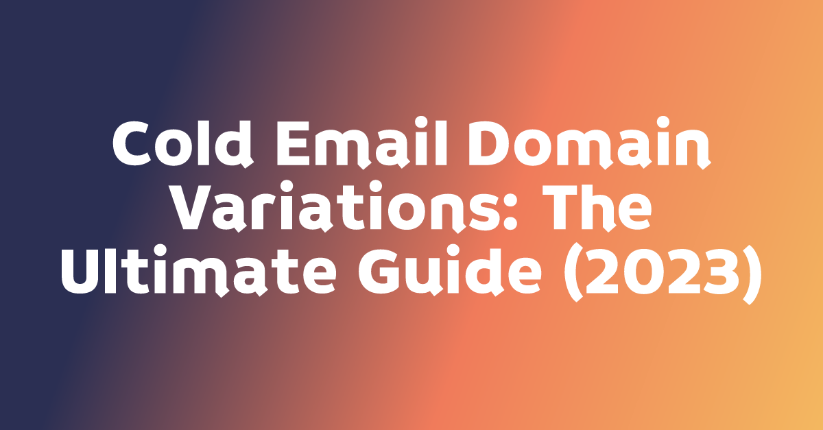 Cold Email Domain Variations: The Ultimate Guide (2023)