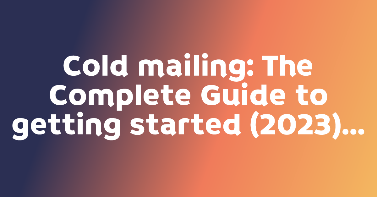 Cold mailing: The Complete Guide to getting started (2023)