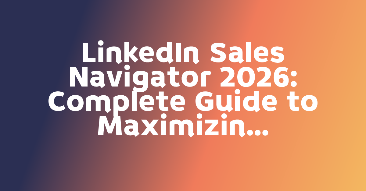 LinkedIn Sales Navigator 2026: Complete Guide to Maximizing Your B2B ...
