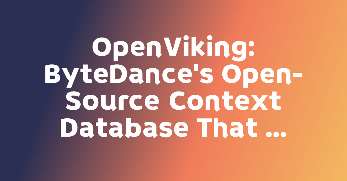 OpenViking: ByteDance's Open-Source Context Database That Gives AI ...