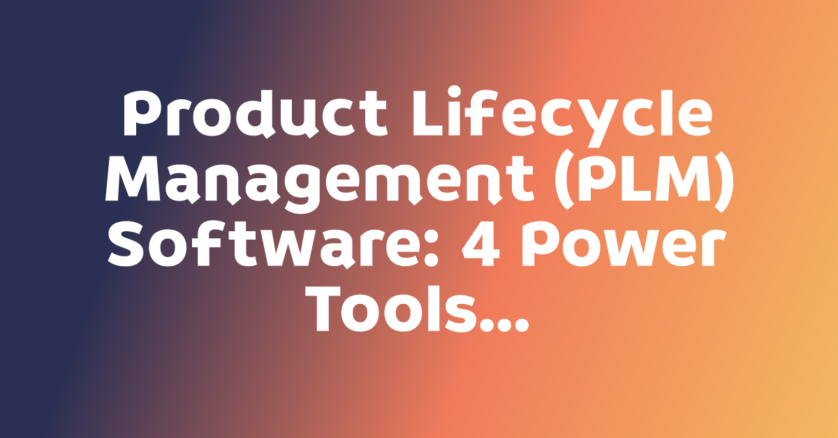 Product Lifecycle Management (PLM) Software: 4 Power Tools That ...