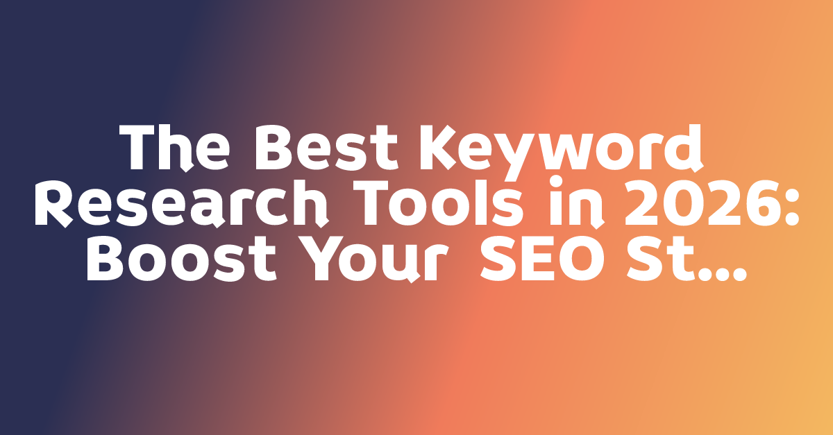 The Best Keyword Research Tools in 2026: Boost Your SEO Strategy